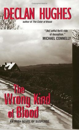 The Wrong Kind of Blood: An Irish Novel of Suspense / Declan Hughes The Wrong Kind of Blood: An Irish Novel of Suspense / Declan Hughes