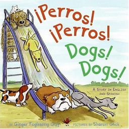 Perros! Perros!/Dogs! Dogs!: A Story in English and Spanish / Ginger Foglesong Guy Perros! Perros!/Dogs! Dogs!: A Story in English and Spanish / Ginger Foglesong Guy