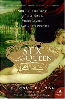 Sex with the Queen: 900 Years of Vile Kings, Virile Lovers, and Passionate Politics (P.S.) / Eleanor Herman