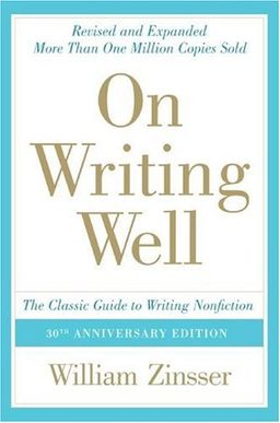 On Writing Well, 30th Anniversary Edition: The Classic Guide to Writing Nonfiction / William Zinsser