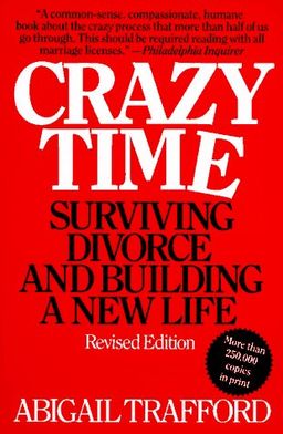 Crazy Time: Surviving Divorce and Building a New Life, Revised Edition / Abigail Trafford Crazy Time: Surviving Divorce and Building a New Life, Revised Edition / Abigail Trafford
