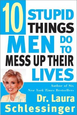 Ten Stupid Things Men Do to Mess Up Their Lives / Laura Schlessinger Ten Stupid Things Men Do to Mess Up Their Lives / Laura Schlessinger