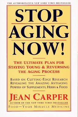 Stop Aging Now!: Ultimate Plan for Staying Young and Reversing the Aging Process, The / Jean Carper