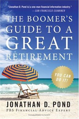 The Boomer's Guide to a Great Retirement: You Can Do It! / Jonathan D. Pond The Boomer's Guide to a Great Retirement: You Can Do It! / Jonathan D. Pond