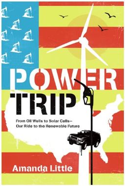 Power Trip: From Oil Wells to Solar Cells---Our Ride to the Renewable Future / Amanda Little