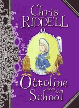 Ottoline Goes to School / Chris Riddell Ottoline Goes to School / Chris Riddell