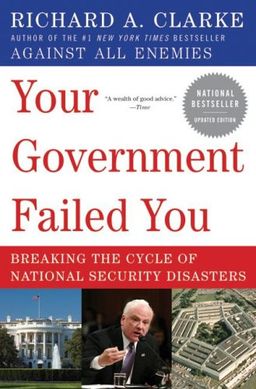 Your Government Failed You: Breaking the Cycle of National Security Disasters / Richard A. Clarke Your Government Failed You: Breaking the Cycle of National Security Disasters / Richard A. Clarke