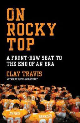 On Rocky Top: A Front-Row Seat to the End of an Era / Clay Travis