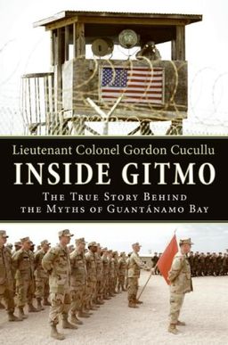 Inside Gitmo: The True Story Behind the Myths of Guantanamo Bay / Gordon Cucullu