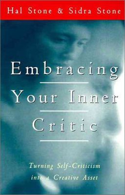 Embracing Your Inner Critic: Turning Self-Criticism into a Creative Asset / Hal Stone Embracing Your Inner Critic: Turning Self-Criticism into a Creative Asset / Hal Stone