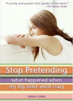 Stop Pretending: What Happened When My Big Sister Went Crazy / Sonya Sones