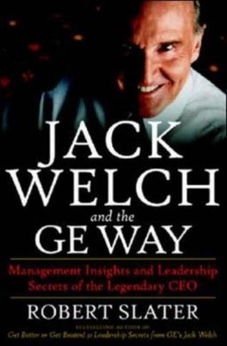 Jack Welch & The G.E. Way: Management Insights and Leadership Secrets of the Legendary CEO / Robert Slater Jack Welch & The G.E. Way: Management Insights and Leadership Secrets of the Legendary CEO / Robert Slater