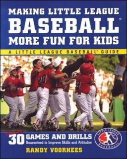 Making Little League Baseball®  More Fun for Kids: 30 Games and Drills Guaranteed to Improve Skills and Attitudes / Randy Voorhees