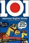 101 American English Idioms w/Audio CD: Learn to speak Like an American Straight from the Horse's Mouth / Harry Collis