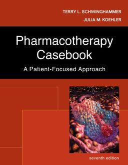 Pharmacotherapy Casebook: A Patient-Focused Approach (PHARMACOTHERAPY CASEBOOK ( SCHWINGHAMMER)) - Terry Schwinghammer