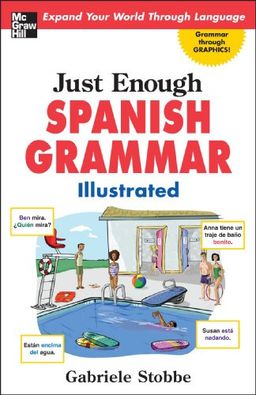Just Enough Spanish Grammar Illustrated / Gabriele Stobbe Just Enough Spanish Grammar Illustrated / Gabriele Stobbe