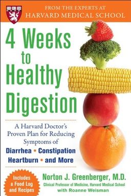 4 Weeks to Healthy Digestion: A Harvard Doctors Proven Plan for Reducing Symptoms of Diarrhea,Constipation, Heartburn, and More / Norton Greenberger