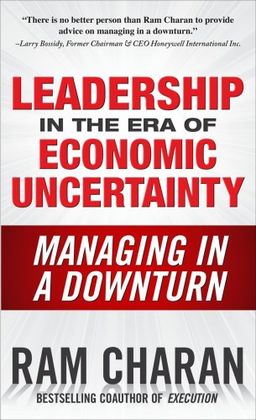 Leadership in the Era of Economic Uncertainty: Managing in a Downturn / Ram Charan