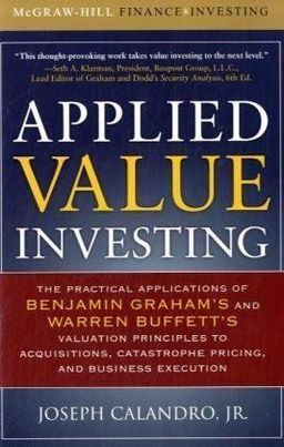 Applied Value Investing: The Practical Application of Benjamin Graham and Warren Buffett's Valuation Principles to Acquisitions, Catastrophe Pricing and Business Execution - Jr.,Joseph Calandro