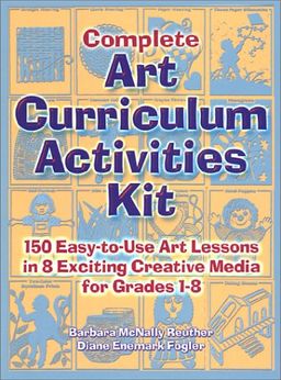 Complete Art Curriculum Activities: 150 Easy-To-Use Art Lessons in 8 Exciting Creative Media for Grades 1-8 - Barbara McNally Reuther