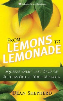 From Lemons to Lemonade: Squeeze Every Last Drop of Success Out of Your Mistakes - Dean A. Shepherd From Lemons to Lemonade: Squeeze Every Last Drop of Success Out of Your Mistakes - Dean A. Shepherd