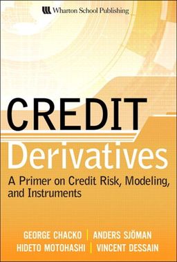 Credit Derivatives: A Primer on Credit Risk, Modeling, and Instruments - George Chacko Credit Derivatives: A Primer on Credit Risk, Modeling, and Instruments - George Chacko