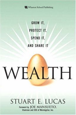 Wealth: Grow It, Protect It, Spend It, and Share It (Paperback) - Stuart E. Lucas Wealth: Grow It, Protect It, Spend It, and Share It (Paperback) - Stuart E. Lucas