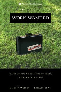 Work Wanted: Protect Your Retirement Plans in Uncertain Times - James W. Walker Work Wanted: Protect Your Retirement Plans in Uncertain Times - James W. Walker