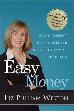 Easy Money: How to Simplify Your Finances and Get What You Want out of Life / Liz Pulliam Weston Easy Money: How to Simplify Your Finances and Get What You Want out of Life / Liz Pulliam Weston