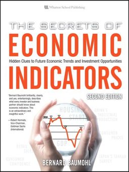 The Secrets of Economic Indicators: Hidden Clues to Future Economic Trends and Investment Opportunities, 2nd Edition - Bernard Baumohl The Secrets of Economic Indicators: Hidden Clues to Future Economic Trends and Investment Opportunities, 2nd Edition - Bernard Baumohl