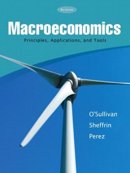 Macroeconomics: Principles, Applications and Tools (6th Edition) / Arthur O'Sullivan