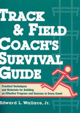 Track & Field Coach's Survival Guide: Practical Techniques and Materials for Building an Effective Program and Success in Every Event - Edward L. Wallace