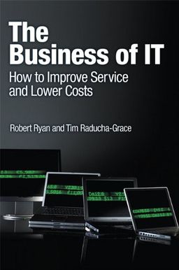 The Business of IT: How to Improve Service and Lower Costs / Robert Ryan The Business of IT: How to Improve Service and Lower Costs / Robert Ryan