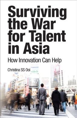 Surviving the War for Talent in Asia: How Innovation Can Help - Christina S S Ooi Surviving the War for Talent in Asia: How Innovation Can Help - Christina S S Ooi