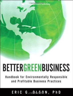 Better Green Business: Handbook for Environmentally Responsible and Profitable Business Practices - Eric G. Olson Better Green Business: Handbook for Environmentally Responsible and Profitable Business Practices - Eric G. Olson