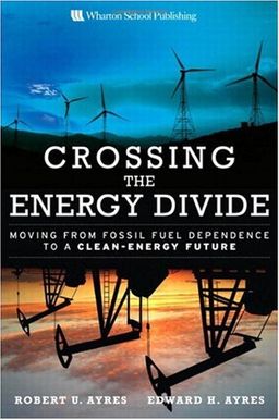 Crossing the Energy Divide: Moving from Fossil Fuel Dependence to a Clean-Energy Future - Robert U. Ayres Crossing the Energy Divide: Moving from Fossil Fuel Dependence to a Clean-Energy Future - Robert U. Ayres