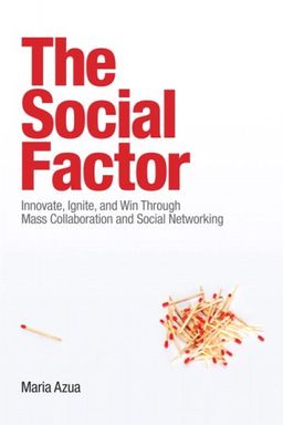 The Social Factor: Innovate, Ignite, and Win through Mass Collaboration and Social Networking - Maria Azua The Social Factor: Innovate, Ignite, and Win through Mass Collaboration and Social Networking - Maria Azua