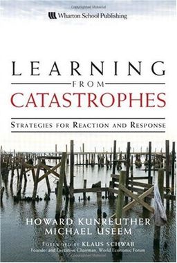 Learning from Catastrophes: Strategies for Reaction and Response - Howard Kunreuther Learning from Catastrophes: Strategies for Reaction and Response - Howard Kunreuther