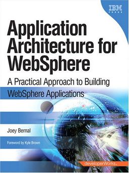 Application Architecture for WebSphere: A Practical Approach to Building WebSphere Applications - Joey Bernal Application Architecture for WebSphere: A Practical Approach to Building WebSphere Applications - Joey Bernal