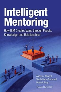 Intelligent Mentoring: How IBM Creates Value through People, Knowledge, and Relationships - Audrey J. Murrell Intelligent Mentoring: How IBM Creates Value through People, Knowledge, and Relationships - Audrey J. Murrell