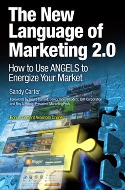 The New Language of Marketing 2.0: How to Use ANGELS to Energize Your Market - Sandy Carter The New Language of Marketing 2.0: How to Use ANGELS to Energize Your Market - Sandy Carter