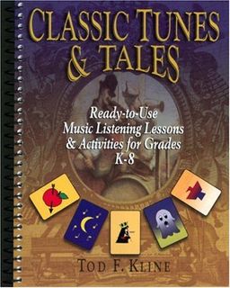 Classic Tunes & Tales: Ready-To-Use Music Listening Lessons & Activities for Grades K-8 - Tod F. Kline