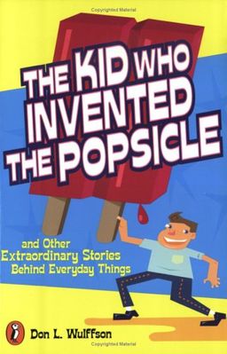The Kid Who Invented the Popsicle: And Other Surprising Stories about Inventions / Don L. Wulffson
