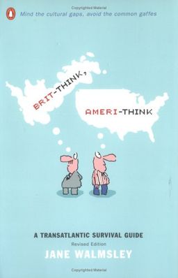 Brit-Think, Ameri-Think: A Transatlantic Survival Guide, Revised Edition / Jane Walmsley Brit-Think, Ameri-Think: A Transatlantic Survival Guide, Revised Edition / Jane Walmsley