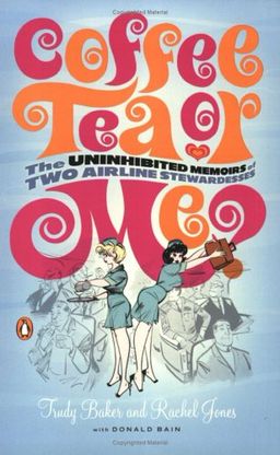 Coffee, Tea or Me? The Uninhibited Memoirs of Two Airline Stewardesses / Trudy Baker