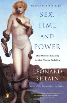 Sex, Time, and Power: How Women's Sexuality Shaped Human Evolution / Leonard Shlain