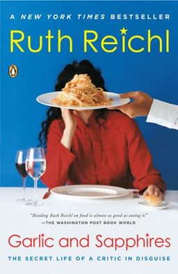 Garlic and Sapphires: The Secret Life of a Critic in Disguise / Ruth Reichl Garlic and Sapphires: The Secret Life of a Critic in Disguise / Ruth Reichl