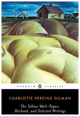The Yellow Wall-Paper, Herland, and Selected Writings (Penguin Classics) / Charlotte Perkins Gilman The Yellow Wall-Paper, Herland, and Selected Writings (Penguin Classics) / Charlotte Perkins Gilman