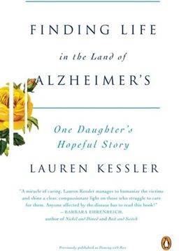 Finding Life in the Land of Alzheimer's: One Daughter's Hopeful Story / Lauren Kessler Finding Life in the Land of Alzheimer's: One Daughter's Hopeful Story / Lauren Kessler
