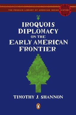 Iroquois Diplomacy on the Early American Frontier (The Penguin Library of American Indian History) / Timothy J. Shannon Iroquois Diplomacy on the Early American Frontier (The Penguin Library of American Indian History) / Timothy J. Shannon